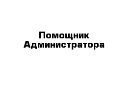 Помощник Администратора